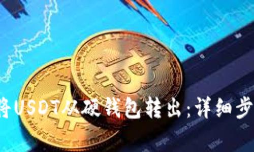  如何安全地将USDT从硬钱包转出：详细步骤与注意事项