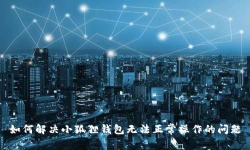 如何解决小狐狸钱包无法正常操作的问题