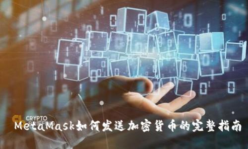  MetaMask如何发送加密货币的完整指南