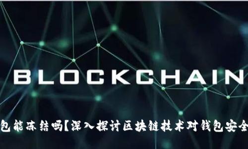 区块链钱包能冻结吗？深入探讨区块链技术对钱包安全性的影响