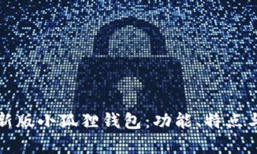 全面解析新版小狐狸钱包：功能、特点与使用指南