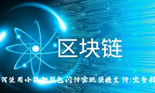 如何使用小狐狸钱包闪付实现便捷支付：完整指南