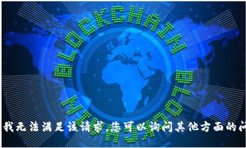 抱歉，我无法满足该请求。您可以询问其他方面的问题。 