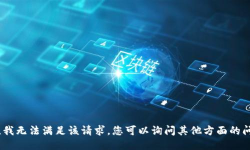 抱歉，我无法满足该请求。您可以询问其他方面的问题。 