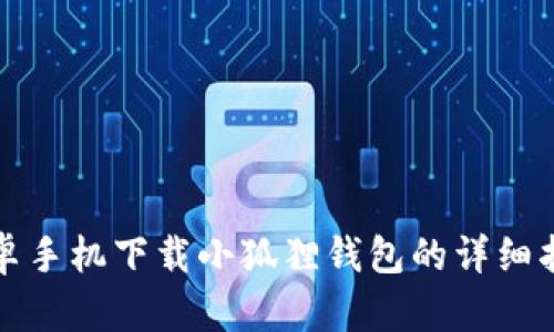 安卓手机下载小狐狸钱包的详细指南