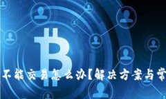 小狐狸钱包不能交易怎么办？解决方案与常见问