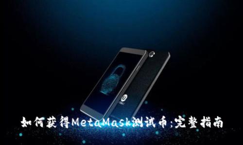 如何获得MetaMask测试币：完整指南