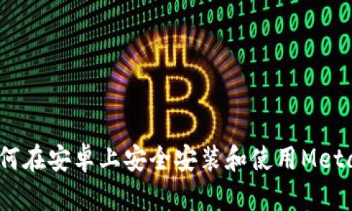 全方位解析：如何在安卓上安全安装和使用MetaMask钱包插件