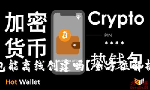 : 小狐狸钱包能离线创建吗？全方位解析与使用技巧