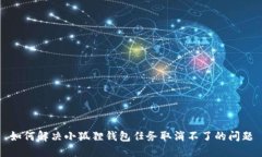 如何解决小狐狸钱包任务取消不了的问题