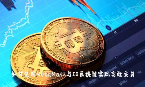 如何使用MetaMask与IO区块链实现高效交易