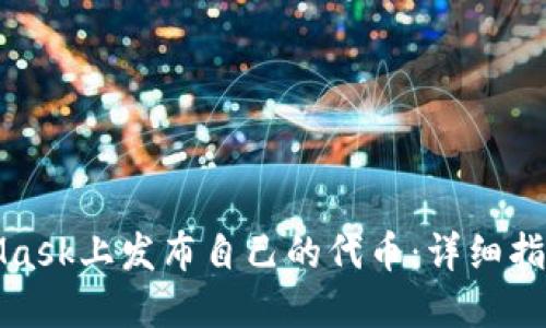 如何在MetaMask上发布自己的代币：详细指南与实用技巧