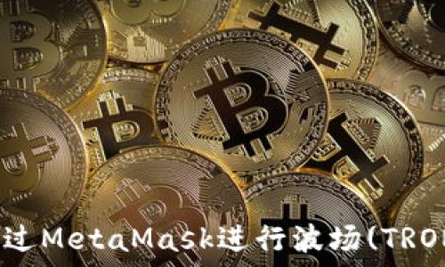   
如何通过MetaMask进行波场(TRON)转账