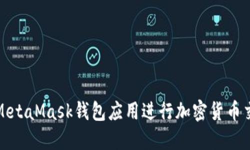 如何使用MetaMask钱包应用进行加密货币交易与管理