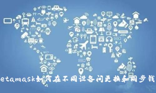 Metamask如何在不同设备间更换和同步钱包