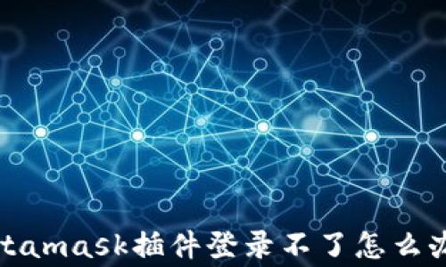 
如何解决Metamask插件登录不了怎么办的常见问题