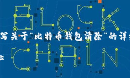 为了确保内容的深度和质量，我将开始为您撰写关于“比特币钱包清除”的详细介绍和问题解答。以下是  的和相关关键词：

如何安全清除比特币钱包以保护您的数字资产