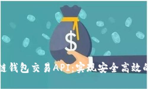 全面解析区块链钱包交易API：实现安全高效的数字资产管理