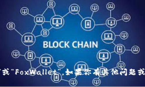 小狐狸钱包的简称是“小狐狸”或“FoxWallet”。如果你有其他问题或者想了解更多内容，请告诉我！