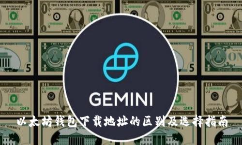 以太坊钱包下载地址的区别及选择指南